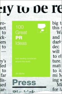 Jim Blythe — 100 Great PR Ideas: From Leading Companies Around the World (100 Great Ideas)