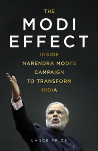 Lance Price — The Modi Effect - Inside Narendra Modi’s Campaign To Transform India