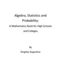 Kingsley Augustine — Algebra, Statistics and Probability: A Mathematics Book for High Schools and Colleges