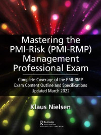 Klaus Nielsen — Mastering the PMI Risk Management Professional (PMI-RMP) Exam: Complete Coverage of the PMI-RMP Exam Content Outline and Specifications Updated March 2022