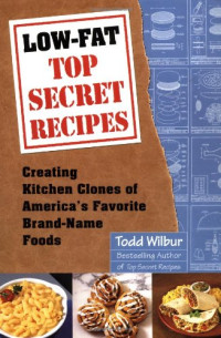 Todd Wilbur — Low-Fat Top Secret Recipes: Creating Kitchen Clones of America's Favorite Brand-Name Foods