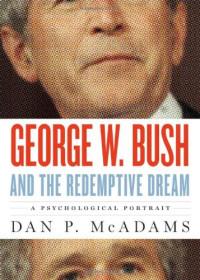 Dan P. McAdams — George W. Bush and the Redemptive Dream: A Psychological Portrait