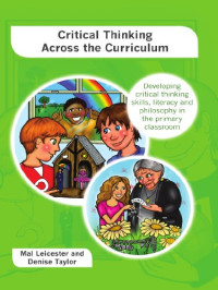Mal Leicester, Denise Taylor — Critical Thinking across the Curriculum: Developing critical thinking skills, literacy and philosophy in the primary classroom