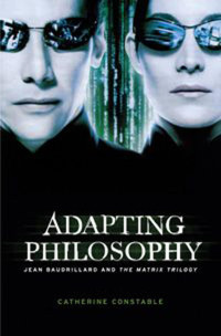 Catherine Constable — Adapting philosophy: Jean Baudrillard and "the matrix trilogy."