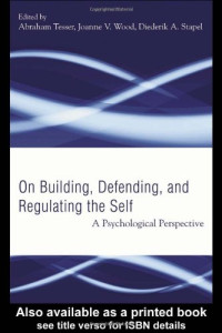 Abraham Tesser, Joanne V. Wood, Diederik A. Stapel — Building, Defending, and Regulating the Self: A Psychological Perspective