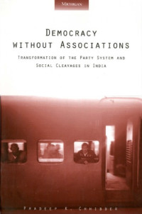 Chhibber, Pradeep K — Democracy without associations: transformation of the party system and social cleavages in India