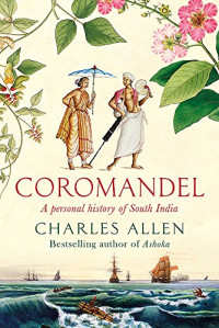 Charles Allen — Coromandel: A Personal History of South India
