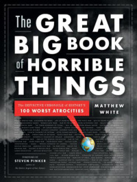 Matthew White — The Great Big Book of Horrible Things: The Definitive Chronicle of History's 100 Worst Atrocities