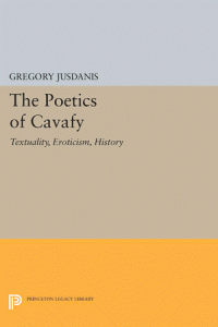 Gregory Jusdanis — The Poetics of Cavafy: Textuality, Eroticism, History
