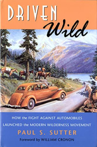 Paul S. Sutter — Driven Wild: How the Fight Against Automobiles Launched the Modern Wilderness Movement (Weyerhaeuser Environmental Books)