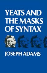 Joseph Adams (auth.) — Yeats and the Masks of Syntax