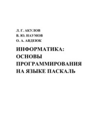 Акулов Л.Г., Наумов В.Ю., Авдеюк О.А. — Информатика: основы программирования на языке Паскаль