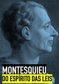 Charles Montesquieu — Do Espírito das Leis