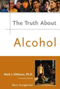 William Kane, Richelle Rennegarbe, Mark J. Kittleson, Barry Youngerman — The Truth About Alcohol (Truth About Series)