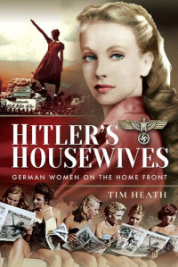 Tim Heath — Hitler's Housewives: German Women on the Home Front