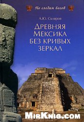 Андрей Скляров — Древняя Мексика без кривых зеркал
