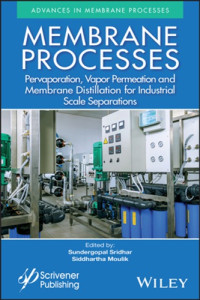 Moulik, Siddhartha; Sridhar, Sundergopal — Membrane processes : pervaporation, vapor permeation and membrane distillation for industrial scale separations