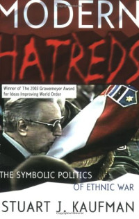 Stuart J. Kaufman — Modern Hatreds: The Symbolic Politics of Ethnic War
