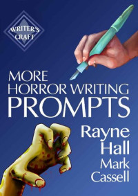Rayne Hall, Mark Cassell — More Horror Writing Prompts: 77 Further Powerful Ideas To Inspire Your Fiction (Writer's Craft)