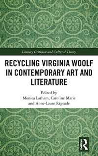 Monica Latham (editor), Caroline Marie (editor), Anne-Laure Rigeade (editor) — Recycling Virginia Woolf in Contemporary Art and Literature