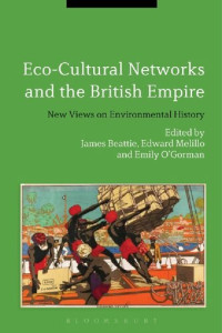 James Beattie; Edward Melillo; Emily O'Gorman — Eco-Cultural Networks and the British Empire: New Views on Environmental History