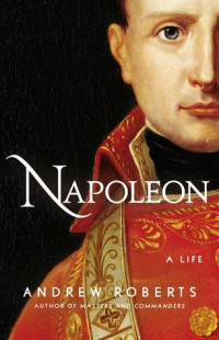 Andrew Roberts — Napoleon: A Life