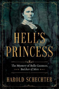 Harold Schechter — Hell’s Princess: The Mystery of Belle Gunness, Butcher of Men