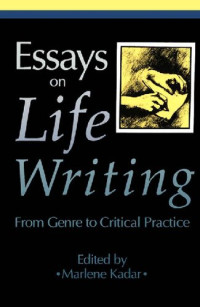 Marlene Kadar (editor) — Essays on Life Writing: From Genre to Critical Practice