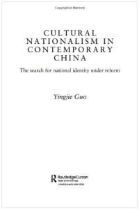 Yingjie Guo — Cultural Nationalism in Contemporary China: The Search for National Identity Under Reform (Routledgecurzon Studies on China in Transition)