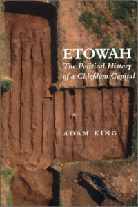 Adam King — Etowah: The Political History of a Chiefdom Capital