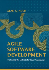 Alan S. Koch — Agile Software Development: Evaluating The Methods For Your Organization