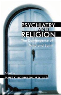James K., M.D. Boehnlein — Psychiatry and Religion: The Convergence of Mind and Spirit (Issues in Psychiatry)