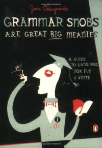 June Casagrande — Grammar Snobs Are Great Big Meanies: A Guide to Language for Fun and Spite