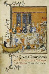 Sponsler, Claire — The Queen's Dumbshows: John Lydgate and the Making of Early Theater