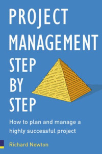 Richard Newton — Project Management Step by Step: The Proven, Practical Guide to Running a Successful Project, Every Time
