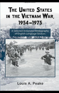 Louis Peake — The United States in the Vietnam War, 1954-1975: A Selected, Annotated Bibliography of English-Language (Routledge Research Guides to American Military Studies)