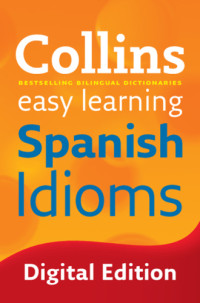 Alvarez García, Teresa;Amiot-Cadey, Gaëlle;Gálvez, José Antonio;López Fuentes, Sinda — Collins Easy Learning Spanish Idioms