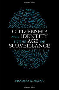 Pramod K. Nayar — Citizenship and Identity in the Age of Surveillance