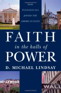 D. Michael Lindsay — Faith in the Halls of Power: How Evangelicals Joined the American Elite