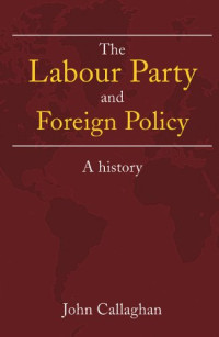 John Callaghan, Mark Phythian — British Labour Party and International Relations: Socialism and War