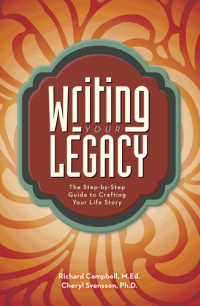 Richard Campbell, Cheryl Svensson — Writing Your Legacy: Uncovering Your Life Story Through Guided Autobiography
