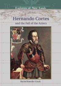 Rachel A. Koestler-Grack — Hernando Cortes And The Fall Of The Aztecs (Explorers of New Lands)