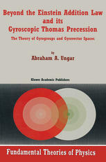 Dr. Abraham A. Ungar (auth.) — Beyond the Einstein Addition Law and its Gyroscopic Thomas Precession: The Theory of Gyrogroups and Gyrovector Spaces