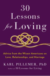 Karl Pillemer — 30 Lessons for Loving: Advice from the Wisest Americans on Love, Relationships, and Marriage