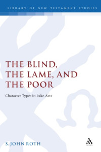 S.john Roth — The Blind, the Lame, and the Poor: Character Types in Luke-Acts