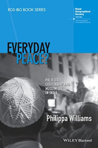 Philippa Williams — Everyday Peace?: Politics, Citizenship and Muslim Lives in India