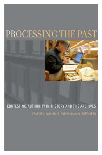 Blouin, Francis X;Rosenberg, William G — Processing the Past: Contesting Authority in History and the Archives