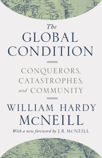 William Hardy McNeill — The Global Condition. Conquerors, Catastrophes, and Community	