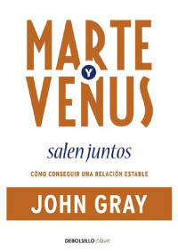John Gray — Marte y Venus salen juntos - Cómo conseguir una relación estable