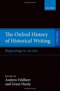Andrew Feldherr, Grant Hardy — The Oxford History of Historical Writing Vol. 1: Beginnings to AD 600